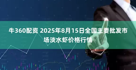 牛360配资 2025年8月15日全国主要批发市场淡水虾价格行情