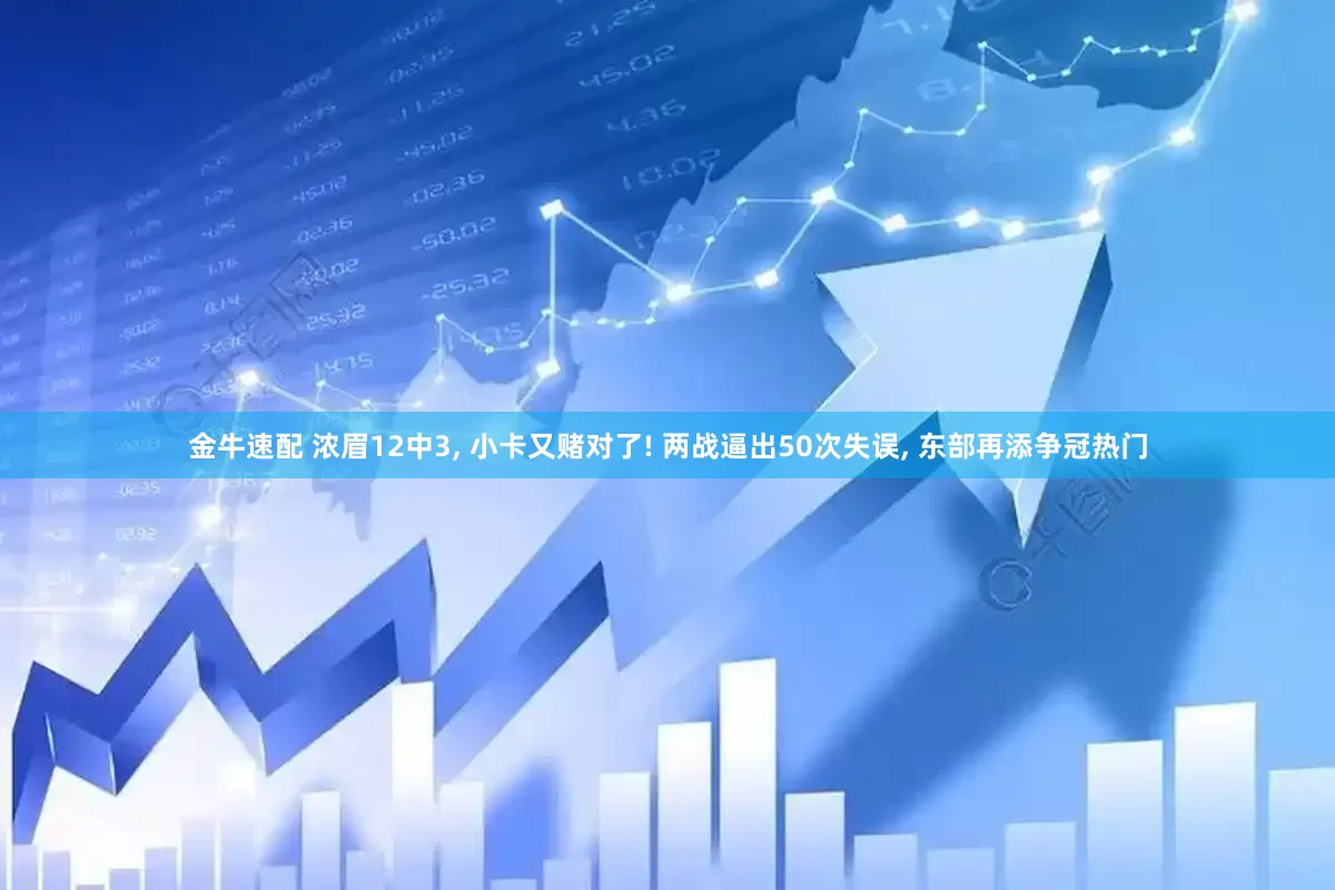 金牛速配 浓眉12中3, 小卡又赌对了! 两战逼出50次失误, 东部再添争冠热门